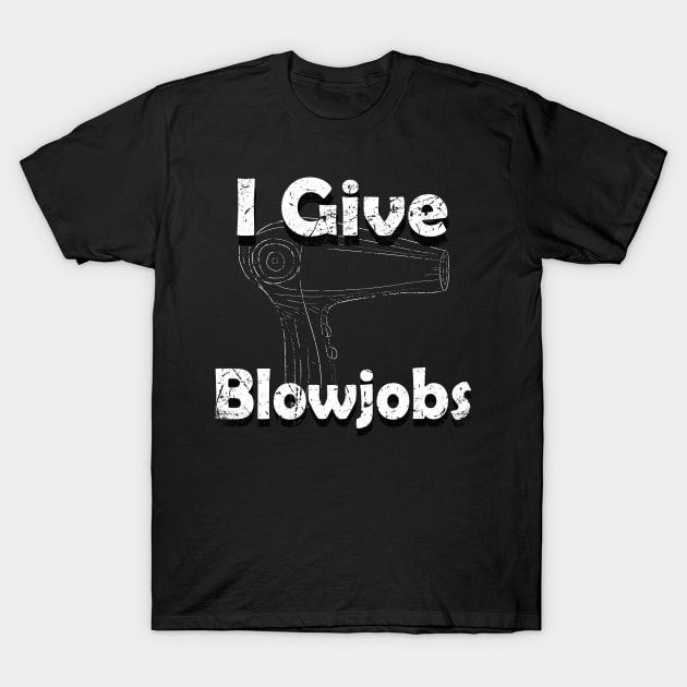 I Give Blowjobs Hairdresser Blow Dryer Hair T-Shirt by MooonTees
